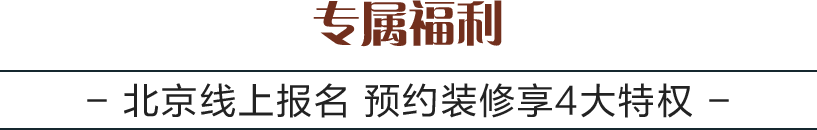 专属福利:北京线上报名 预约装修享4大特权