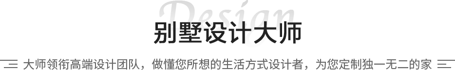 别墅设计大师:大师领衔高端设计团队，做懂您所想的生活方式设计者，为您定制独一无二的家