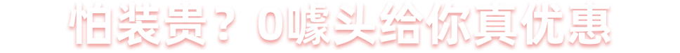 怕装贵,0噱头给你真优惠