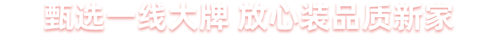 甄选一线大牌 放心装品质新家
